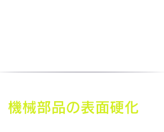 用途・金属材料製品に合わせた 窒化処理 自動車・医療機械、様々な機械部品の表面硬化でメーカー様を支える!