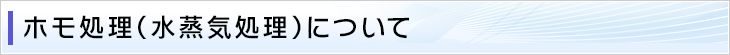 ホモ処理（水蒸気処理）について